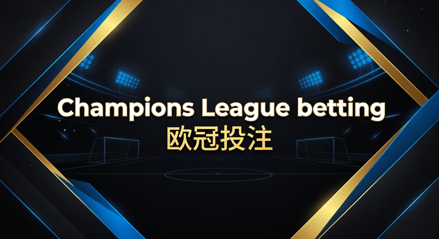 Champions League betting 欧冠投注策略与实战分析