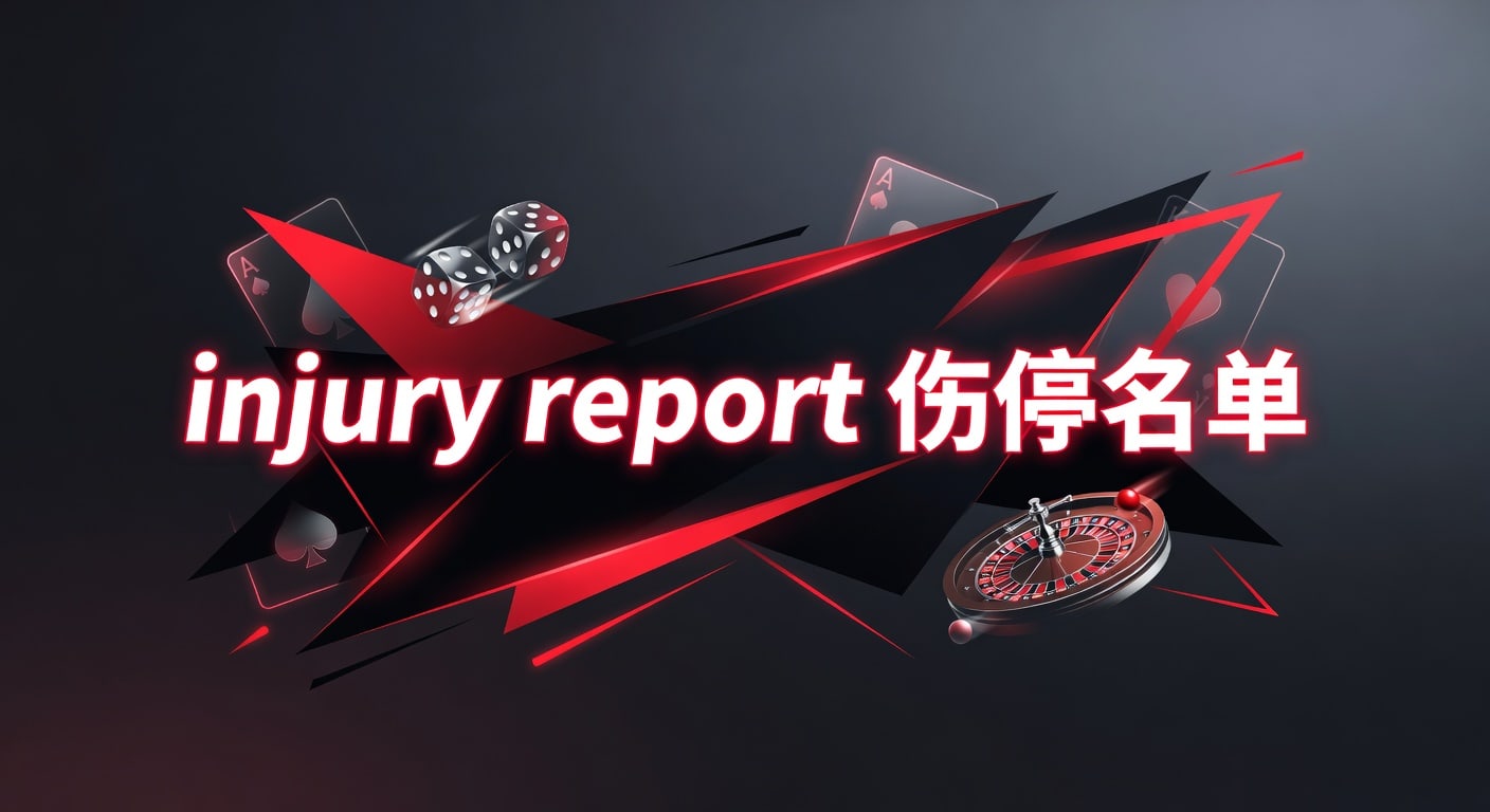 injury report 伤停名单：赛前核对与阵容变化判断
